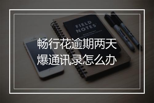 畅行花逾期两天爆通讯录怎么办