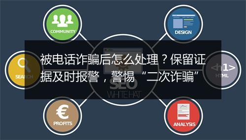被电话诈骗后怎么处理？保留证据及时报警，警惕“二次诈骗”