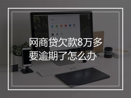 网商贷欠款8万多要逾期了怎么办