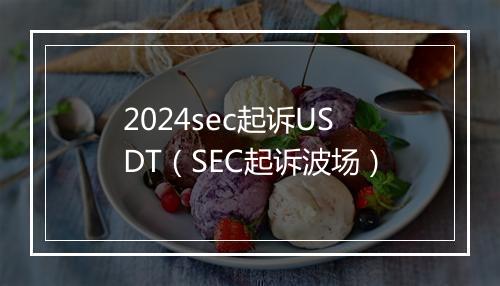 2024sec起诉USDT（SEC起诉波场）