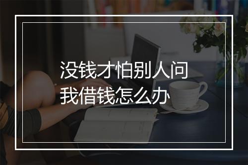 没钱才怕别人问我借钱怎么办