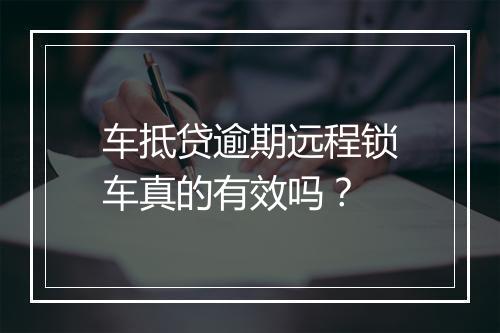 车抵贷逾期远程锁车真的有效吗？