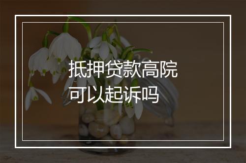 抵押贷款高院可以起诉吗