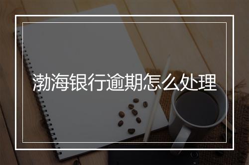 渤海银行逾期怎么处理