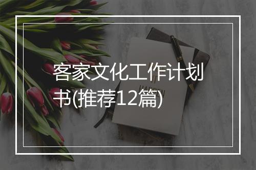 客家文化工作计划书(推荐12篇)