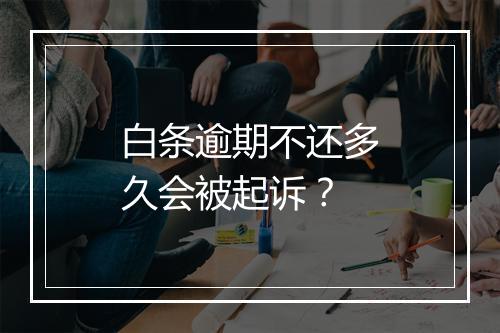 白条逾期不还多久会被起诉？
