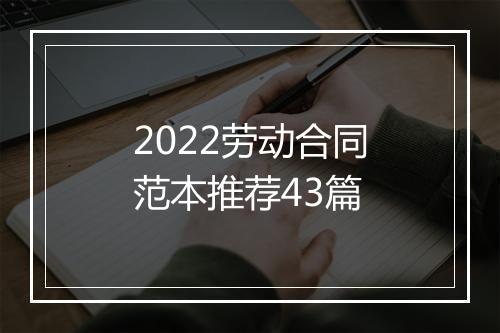 2022劳动合同范本推荐43篇