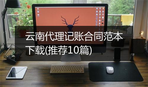 云南代理记账合同范本下载(推荐10篇)
