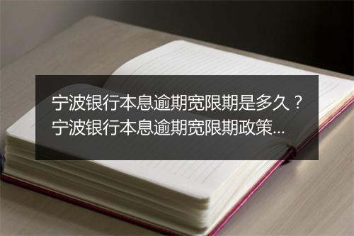 宁波银行本息逾期宽限期是多久？宁波银行本息逾期宽限期政策解析