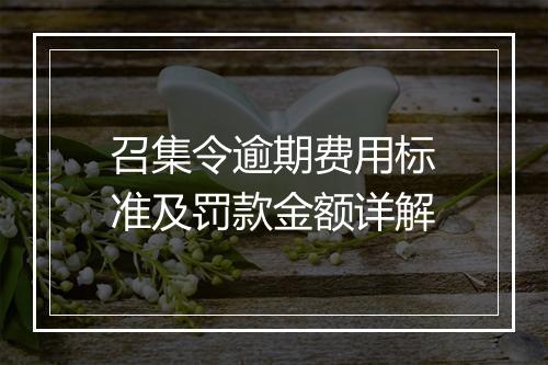 召集令逾期费用标准及罚款金额详解