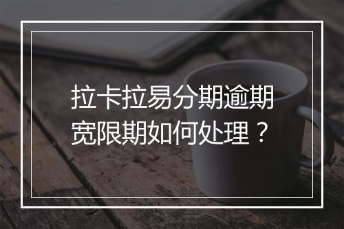 拉卡拉易分期逾期宽限期如何处理？