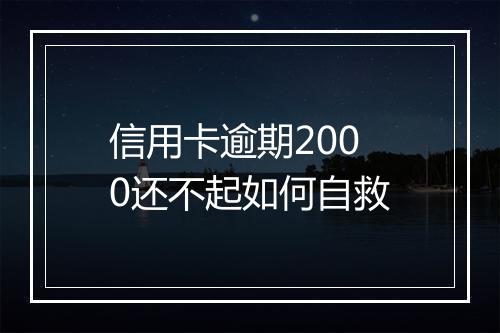 信用卡逾期2000还不起如何自救