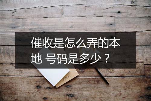 催收是怎么弄的本地 号码是多少？