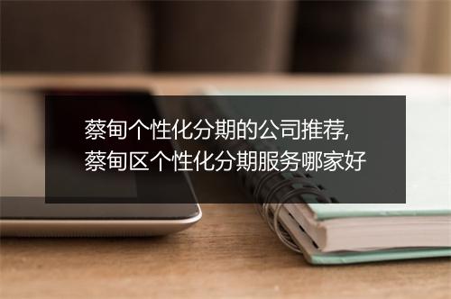 蔡甸个性化分期的公司推荐,蔡甸区个性化分期服务哪家好