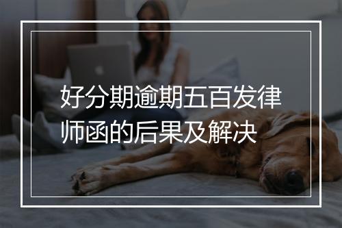 好分期逾期五百发律师函的后果及解决