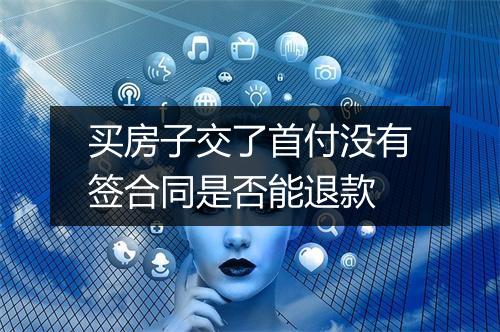 买房子交了首付没有签合同是否能退款