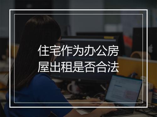 住宅作为办公房屋出租是否合法