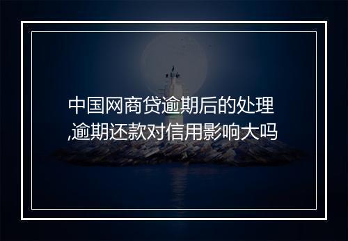 中国网商贷逾期后的处理 ,逾期还款对信用影响大吗