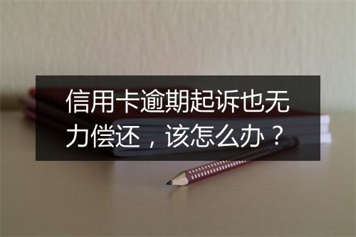 信用卡逾期起诉也无力偿还，该怎么办？