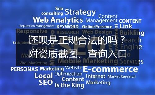 还呗是正规合法的吗？附资质截图、查询入口