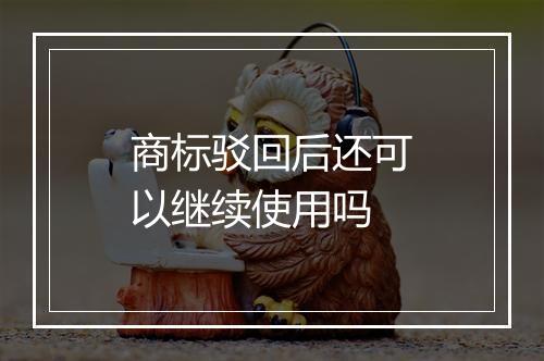 商标驳回后还可以继续使用吗