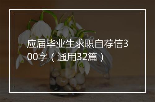 应届毕业生求职自荐信300字（通用32篇）