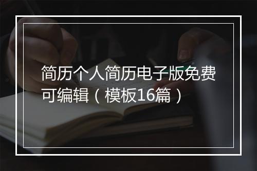 简历个人简历电子版免费可编辑（模板16篇）