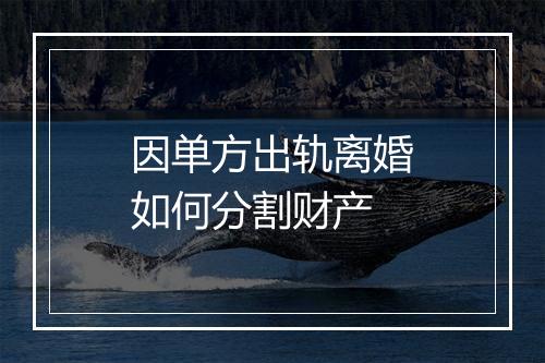 因单方出轨离婚如何分割财产