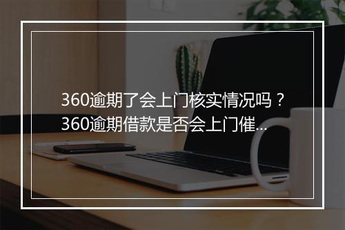 360逾期了会上门核实情况吗？360逾期借款是否会上门催款？