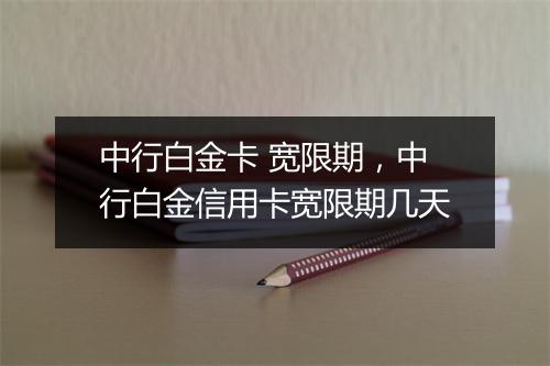 中行白金卡 宽限期，中行白金信用卡宽限期几天