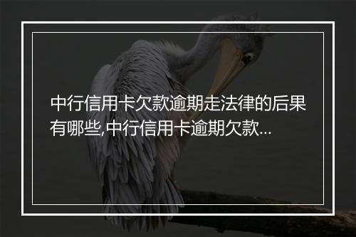 中行信用卡欠款逾期走法律的后果有哪些,中行信用卡逾期欠款如何处置