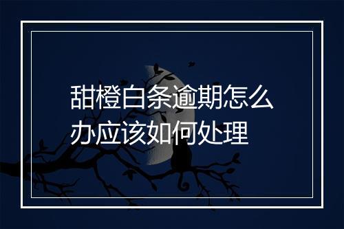 甜橙白条逾期怎么办应该如何处理