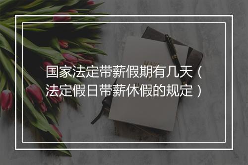 国家法定带薪假期有几天（法定假日带薪休假的规定）