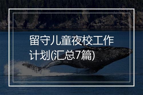 留守儿童夜校工作计划(汇总7篇)