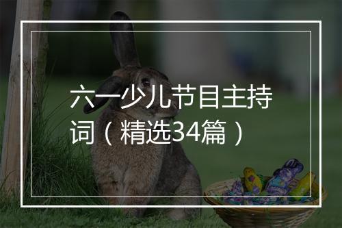 六一少儿节目主持词（精选34篇）