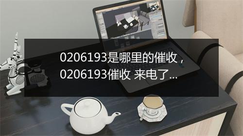 0206193是哪里的催收 ,0206193催收 来电了怎么办