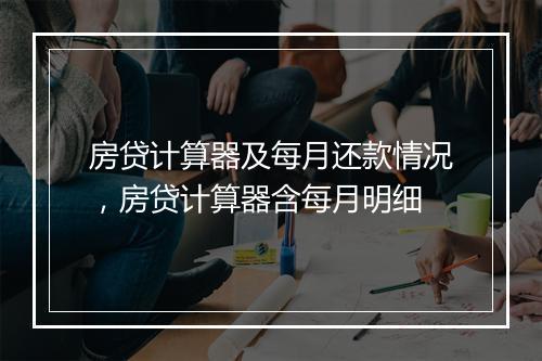 房贷计算器及每月还款情况，房贷计算器含每月明细
