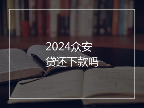 2024众安贷还下款吗