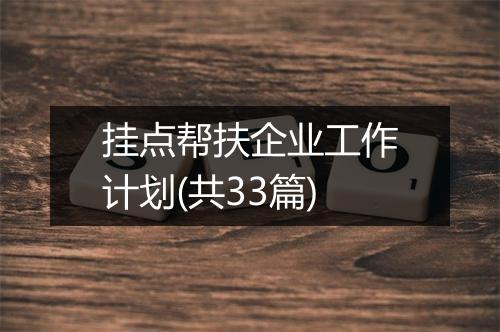 挂点帮扶企业工作计划(共33篇)