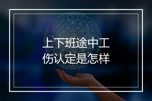 上下班途中工伤认定是怎样