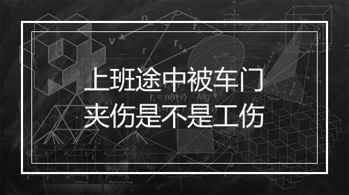 上班途中被车门夹伤是不是工伤