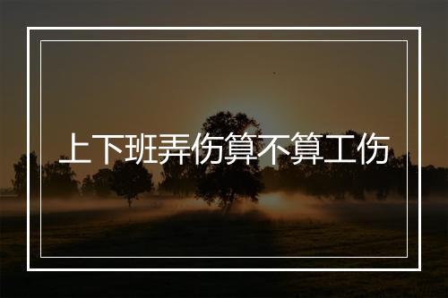 上下班弄伤算不算工伤