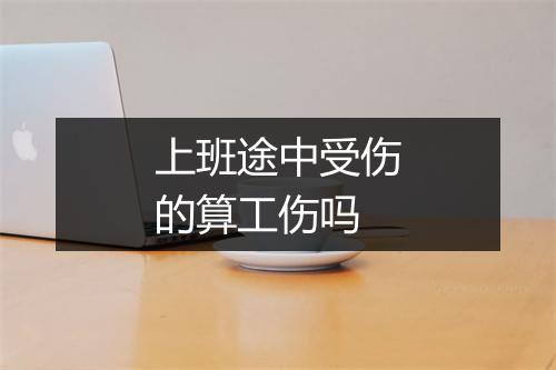 上班途中受伤的算工伤吗