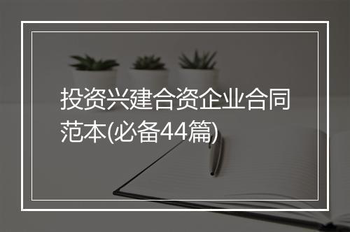 投资兴建合资企业合同范本(必备44篇)