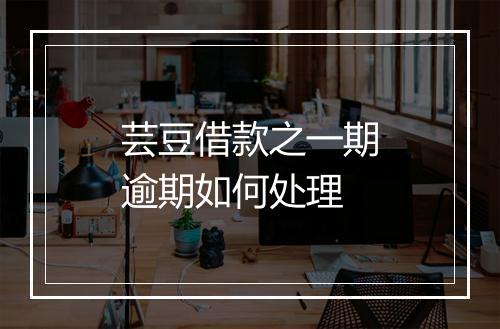 芸豆借款之一期逾期如何处理