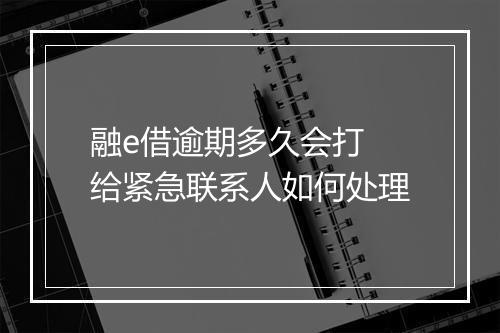 融e借逾期多久会打 给紧急联系人如何处理