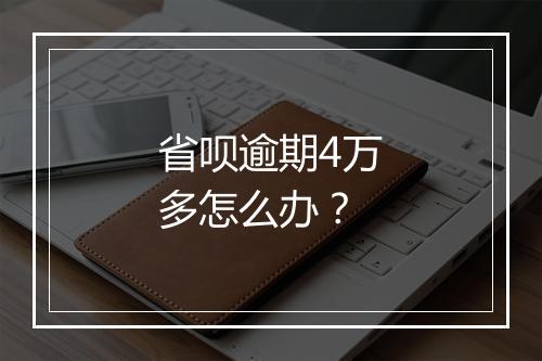 省呗逾期4万多怎么办？