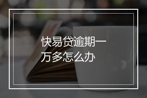 快易贷逾期一万多怎么办