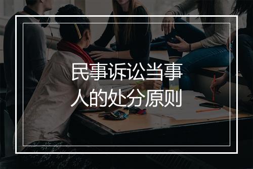 民事诉讼当事人的处分原则