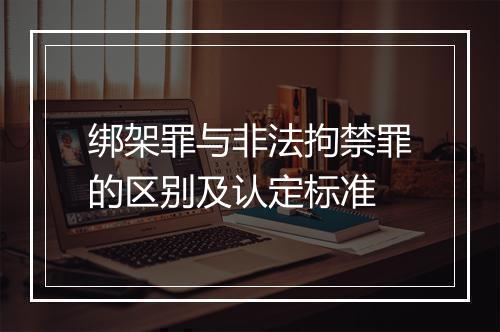 绑架罪与非法拘禁罪的区别及认定标准
